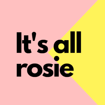 It's all rosie